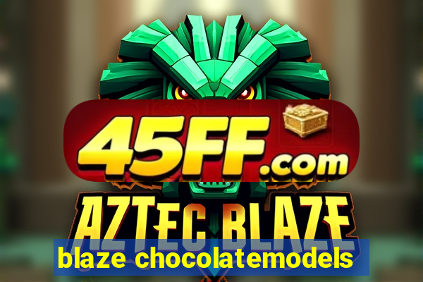 blaze chocolatemodels